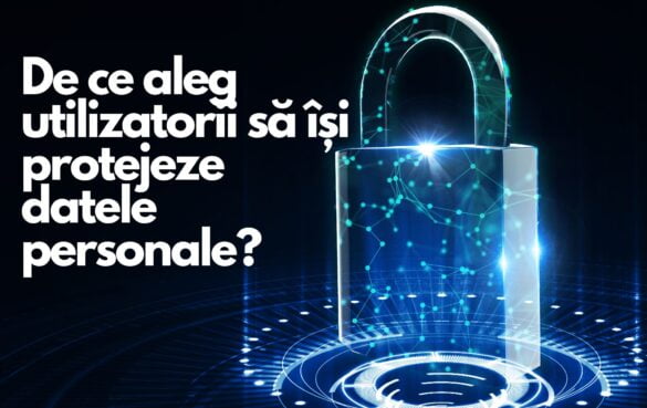 De ce aleg utilizatorii să își protejeze datele personale