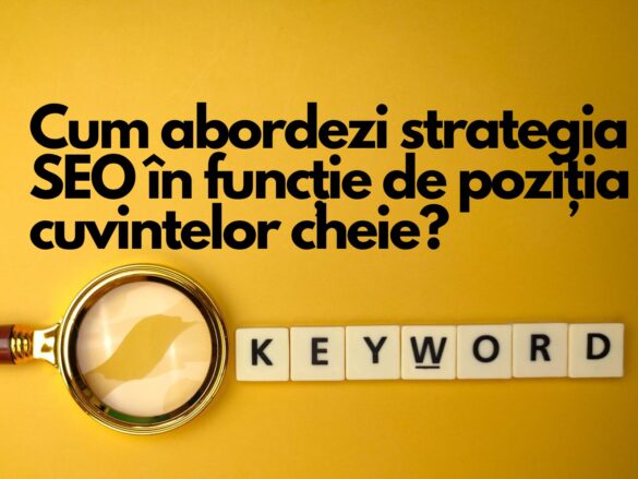 Cum abordezi strategia SEO în funcție de poziția cuvintelor cheie?