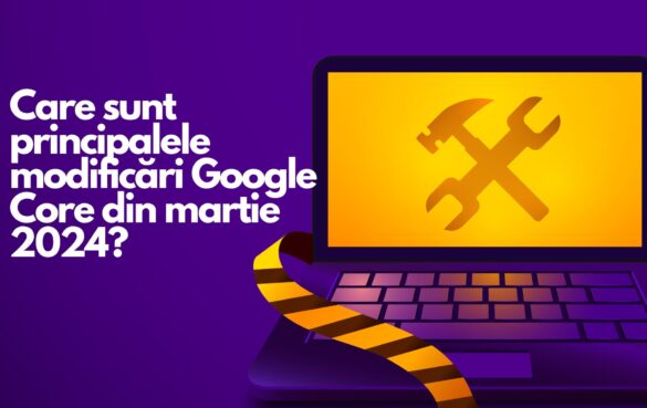 Care sunt principalele modificări Google Core din martie 2024