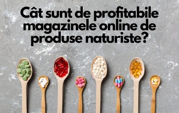 Cât sunt de profitabile magazinele online de produse naturiste? 8 Cât sunt de profitabile magazinele online de produse naturiste