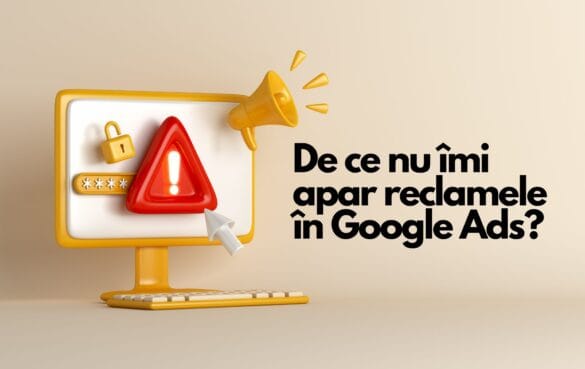 De ce nu îmi apar reclamele în Google Ads? 5 De ce nu îmi apar reclamele în Google Ads